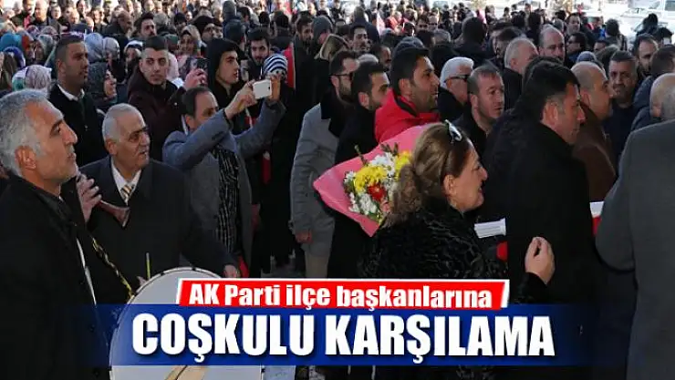 AK Parti ilçe başkanlarına coşkulu karşılama