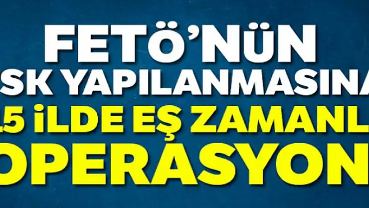 FETÖ'nün TSK yapılanmasına, 15 ilde eş zamanlı operasyon