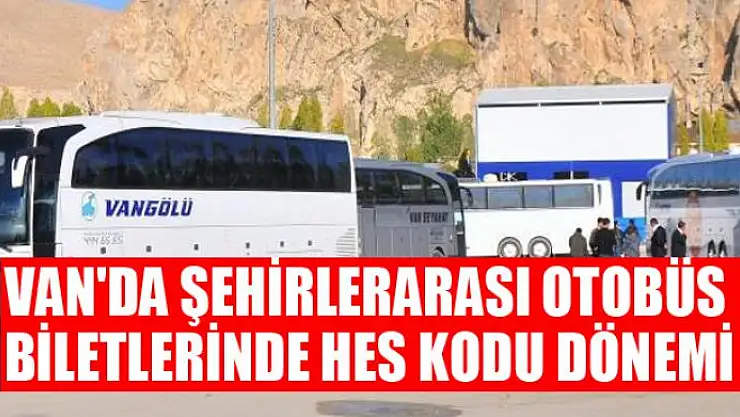 VAN'DA ŞEHİRLERARASI OTOBÜS BİLETLERİNDE HES KODU DÖNEMİ 