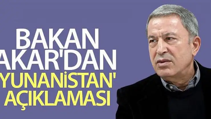 Milli Savunma Bakanı Akar'dan 'Yunanistan' açıklaması
