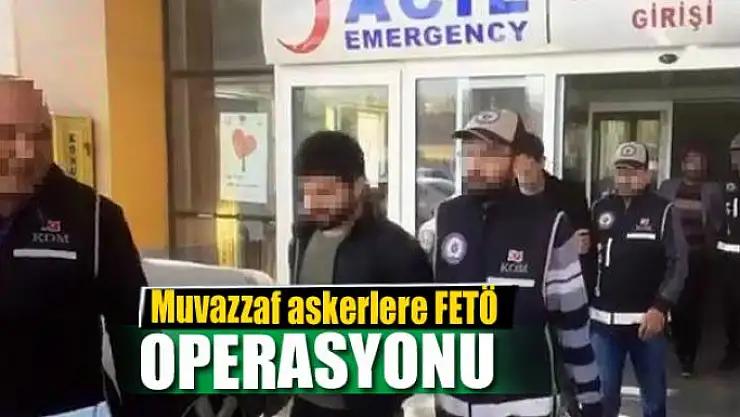 Muvazzaf askerlere FETÖ operasyonu