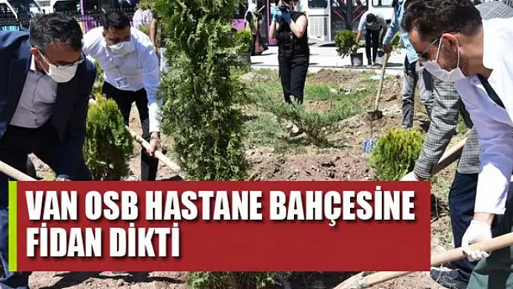 Van OSB hastane bahçesine fidan dikti