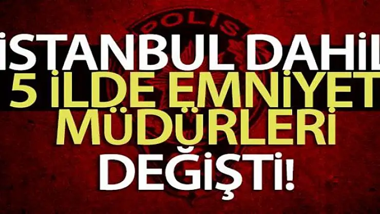 5 ilin emniyet müdürü değişti