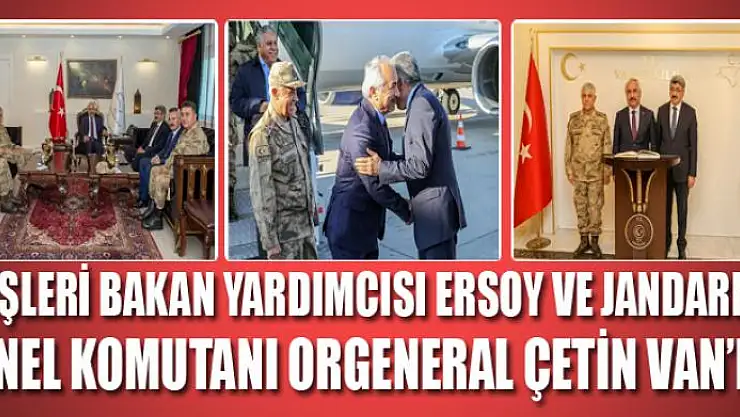 İçişleri Bakan Yardımcısı Ersoy ve Jandarma Genel Komutanı Orgeneral Çetin Van'da