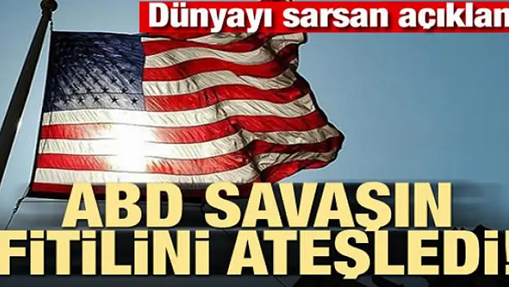 ABD savaşın fitilini ateşledi! Dünyayı sarsan haber