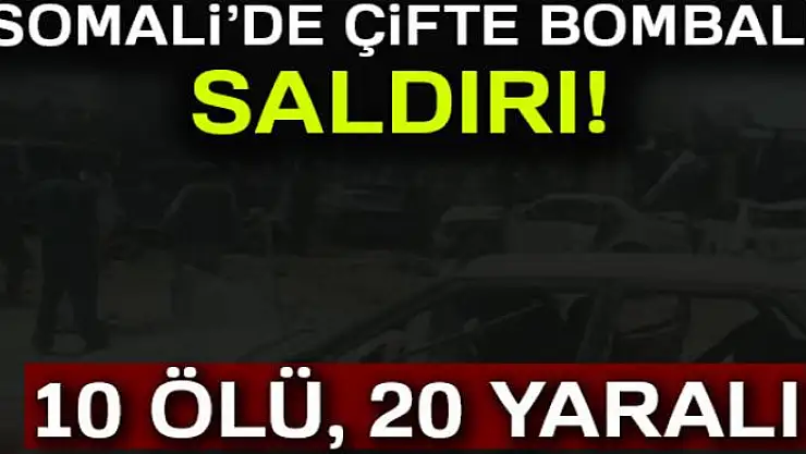 Somali'de çifte bombalı saldırı: 10 ölü, 20 yaralı