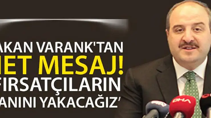 Bakan Varank'tan net mesaj! Fırsatçıların canını yakacağız