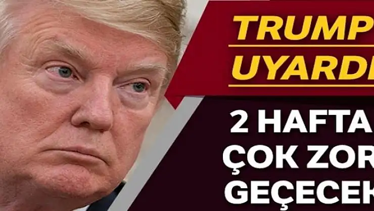 ABD Başkanı Trump :'Önümüzdeki 2 hafta çok tehlikeli'