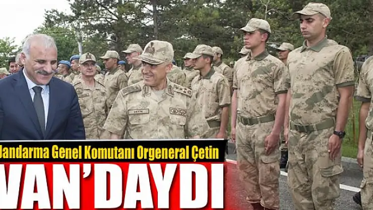 Jandarma Genel Komutanı Orgeneral Çetin Van'da 