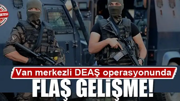 Van merkezli operasyonda flaş gelişme!