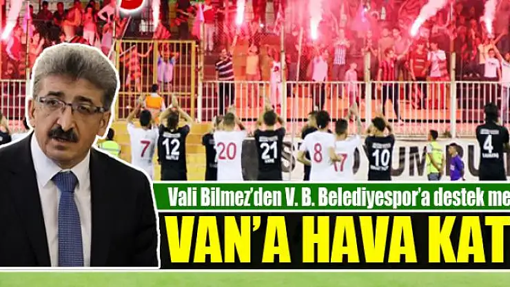 Vali Bilmez'den Van Büyükşehir Belediyespor'a destek mesajı:  BELEDİYESPOR VAN'A HAVA KATTI