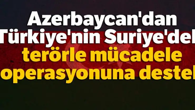 Azerbaycan'dan, Türkiye'nin Suriye'deki terörle mücadele operasyonuna destek