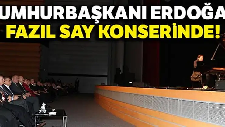 Cumhurbaşkanı Erdoğan, Fazıl Say konserine katıldı