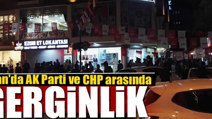 Van'da AK Parti ve CHP arasında gerginlik