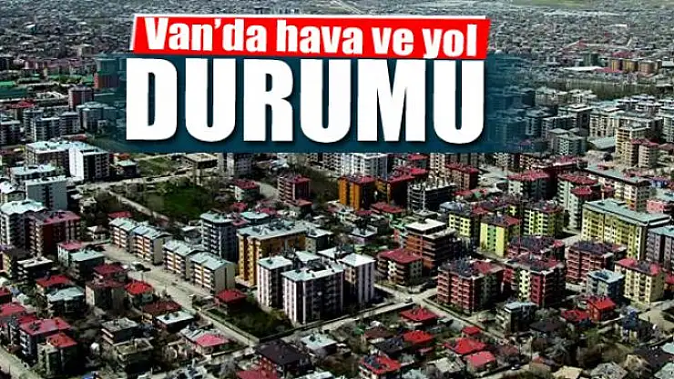 Van'da hava ve yol durumu