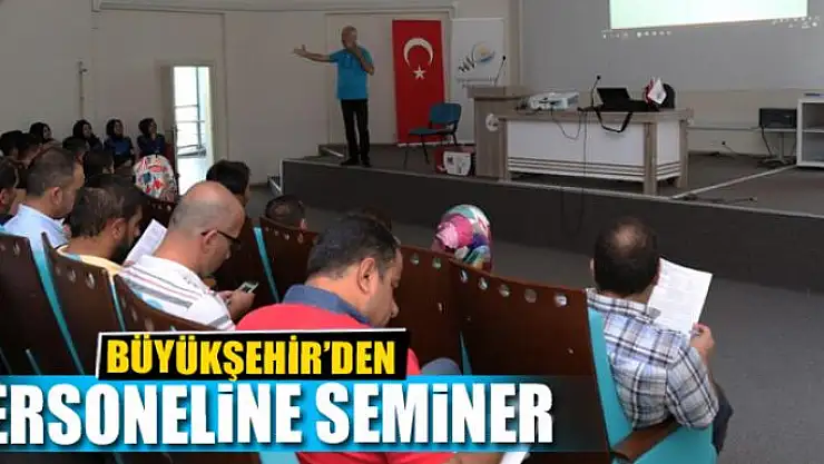 BÜYÜKŞEHİR'DEN PERSONELİNE SEMİNER