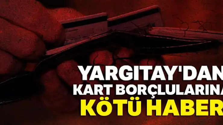 Yargıtay'dan kart borçlularına kötü haber