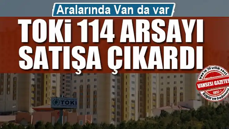 TOKİ 114 arsayı satışa çıkardı