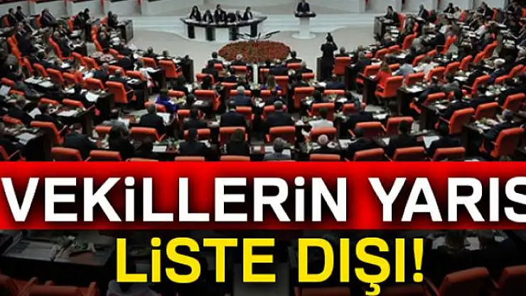 Vekillerin yarısı liste dışı!