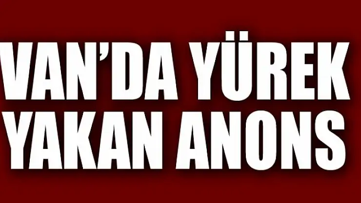 Van'da yürek yakan anons
