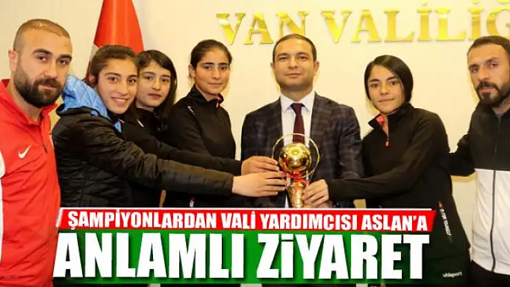 ŞAMPİYONLARDAN VALİ YARDIMCISI ASLAN'A ZİYARET