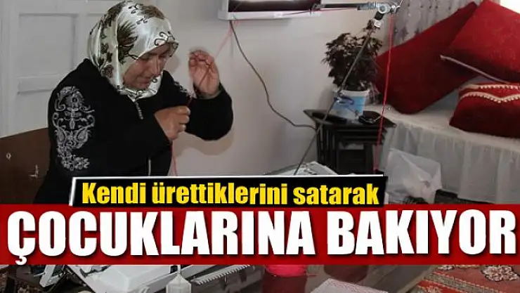 Kendi ürettiklerini satarak çocuklarına bakıyor