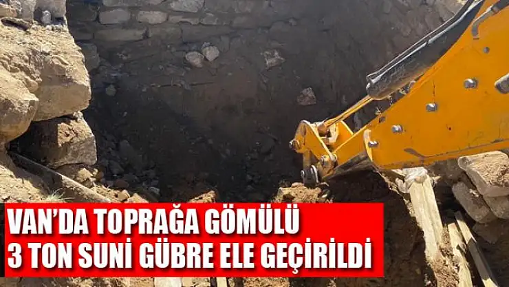 Van'da toprağa gömülü 3 ton suni gübre ele geçirildi