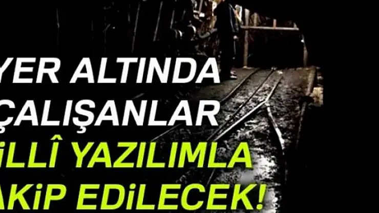 Yer altında çalışanlar millî yazılımla takip edilecek