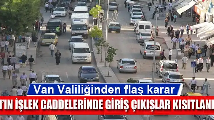 VAN'IN İŞLEK CADDELERİNDE GİRİŞ ÇIKIŞLAR KISITLANDI