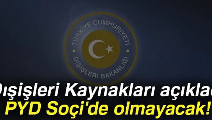 Dışişleri Kaynakları: PYD Soçi'de olmayacak!