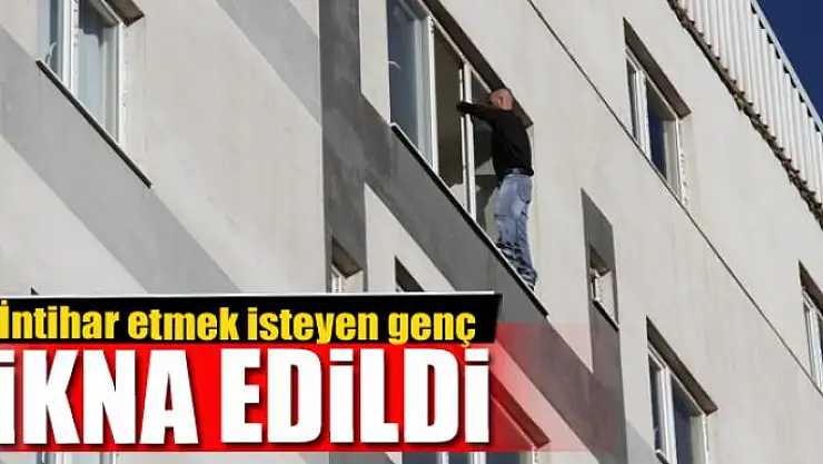 İntihar etmek isteyen genç ikna edildi