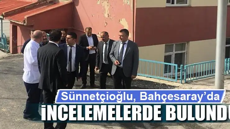 Sünnetçioğlu, Bahçesaray'da incelemelerde bulundu 