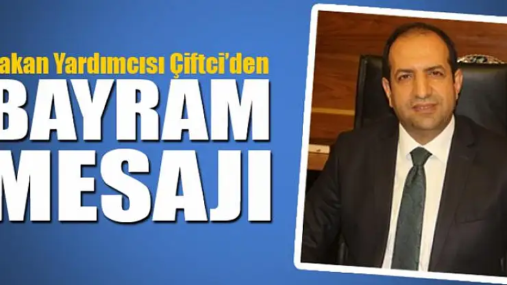 BAKAN YARDIMCISI FATİH ÇİFTCİ'NİN KURBAN BAYRAMI MESAJI