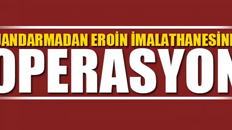 Eroin imalathanesine operasyon