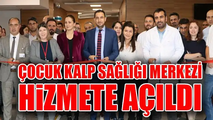 Çocuk Kalp Sağlığı Merkezi açıldı