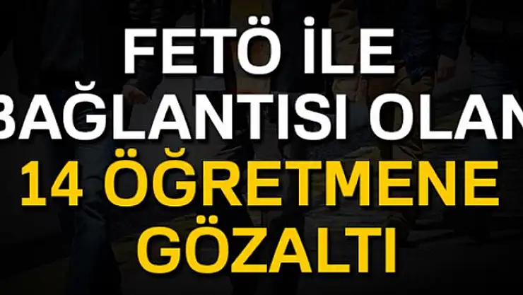 12'si Bylock kullanıcısı toplam 14 öğretmen hakkında gözaltı kararı verildi