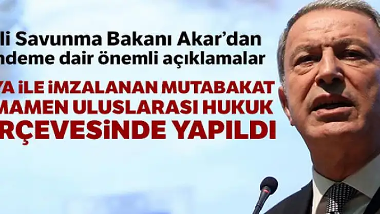 Bakan Akar:' Libya ile imzalanan mutabakat tamamen uluslararası hukuk çerçevesinde yapıldı'