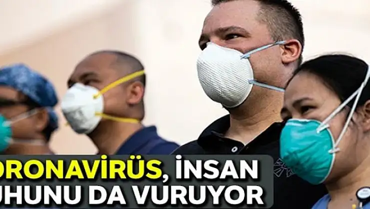 Koronavirüs, insan ruhunu da vuruyor