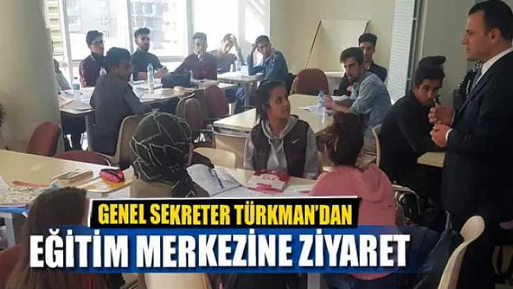 GENEL SEKRETER TÜRKMAN'DAN EĞİTİM MERKEZİNE ZİYARET