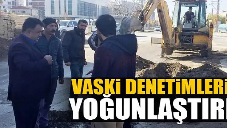 VASKİ DENETİMLERİNİ YOĞUNLAŞTIRDI