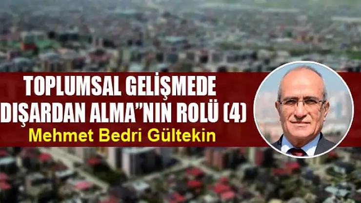 Toplumsal gelişmede 'dışardan alma'nın rolü (4)
