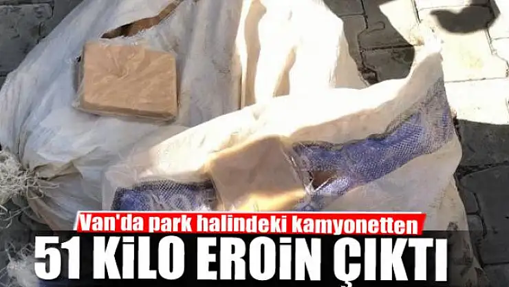 Van'da park halindeki kamyonetten 51 kilo eroin çıktı