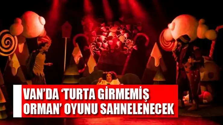 Van'da 'Turta Girmemiş Orman' oyunu sahnelenecek