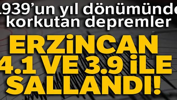 Erzincan 1939 depreminin yıl dönümünde 4.1 ve 3.9 ile sallandı