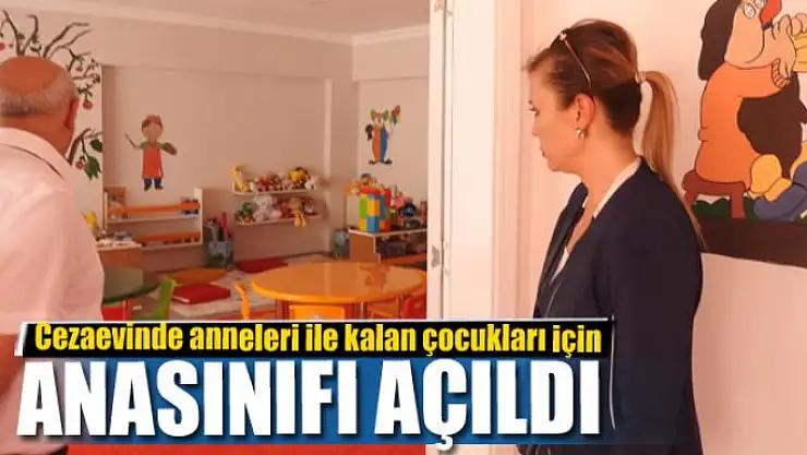 Cezaevinde anneleri ile kalan çocukları için anasınıfı açıldı