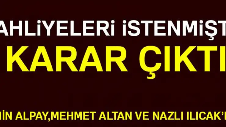Şahin Alpay,Mehmet Altan ve Nazlı Ilıcak'ın tahliye talepleri reddedildi