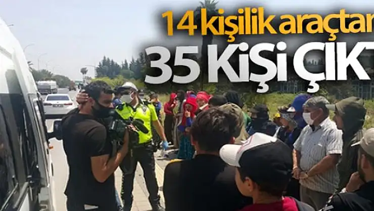 14 kişilik araçtan 35 kişi çıktı