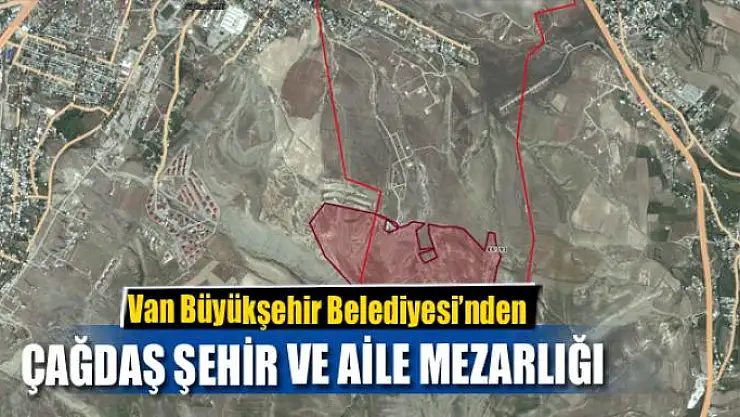 VAN'A ÇAĞDAŞ ŞEHİR VE AİLE MEZARLIĞI