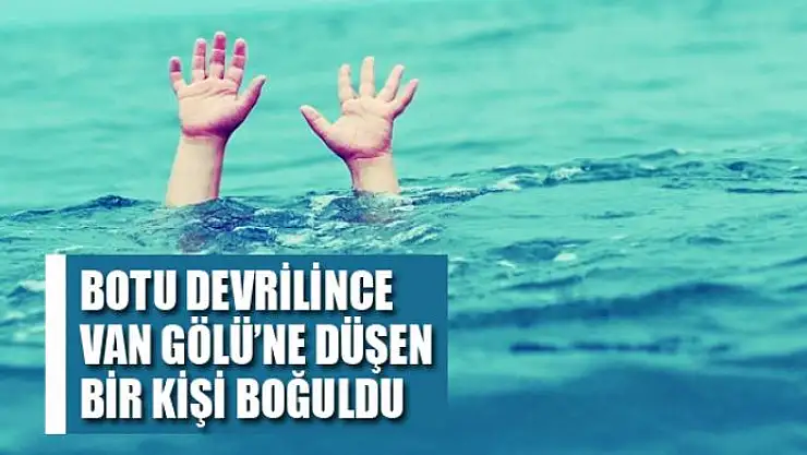 Botu devrilince Van Gölü'ne düşen bir kişi boğuldu