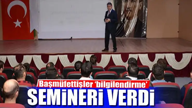 Başmüfettişlerden 'bilgilendirme' semineri  